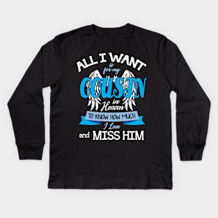 All I Want Is For My Cousin In Heaven To Know How Much I Love And Miss Him Happy Father July 4th Day Kids Long Sleeve T-Shirt